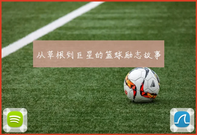 从草根到巨星的篮球励志故事