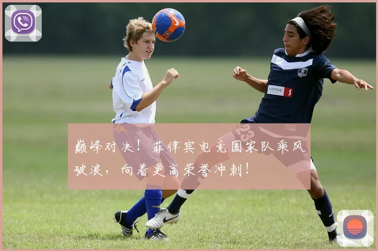 巅峰对决！菲律宾电竞国家队乘风破浪，向着更高荣誉冲刺！